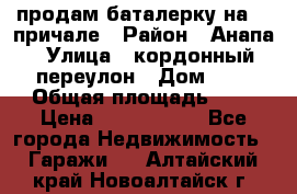 продам баталерку на 22 причале › Район ­ Анапа › Улица ­ кордонный переулон › Дом ­ 1 › Общая площадь ­ 5 › Цена ­ 1 800 000 - Все города Недвижимость » Гаражи   . Алтайский край,Новоалтайск г.